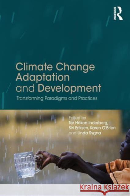 Climate Change Adaptation and Development: Transforming Paradigms and Practices Tor Hakon Inderberg Siri Eriksen Karen O'Brien 9781138025981 Routledge