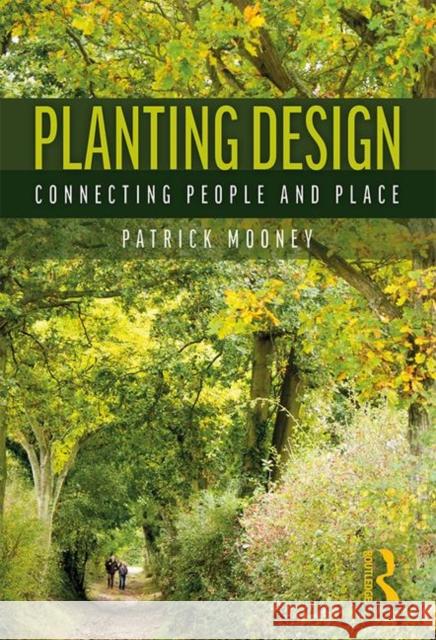 Planting Design: Connecting People and Place Patrick Mooney 9781138026032