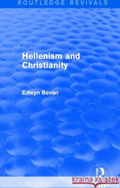 Hellenism and Christianity (Routledge Revivals) Bevan, Edwyn 9781138026063