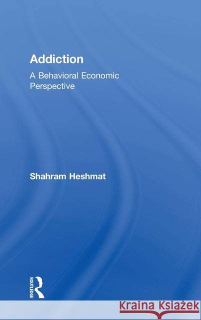 Addiction: A Behavioral Economic Perspective Heshmat, Shahram 9781138026162 Routledge