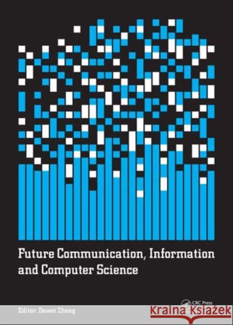 Future Communication, Information and Computer Science: Proceedings of the 2014 International Conference on Future Communication, Information and Comp Dawei Zheng   9781138026537