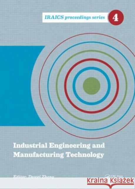 Industrial Engineering and Manufacturing Technology: Proceedings of the 2014 International Conference on Industrial Engineering and Manufacturing Tech Dawei Zheng   9781138026605 Taylor and Francis