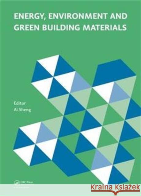 Energy, Environment and Green Building Materials: Proceedings of the 2014 International Conference on Energy, Environment and Green Building Materials Dawei Zheng 9781138027183