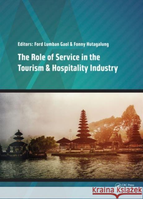 The Role of Service in the Tourism & Hospitality Industry: Proceedings of the Annual International Conference on Management and Technology in Knowledg Ford Lumba 9781138027367 CRC Press