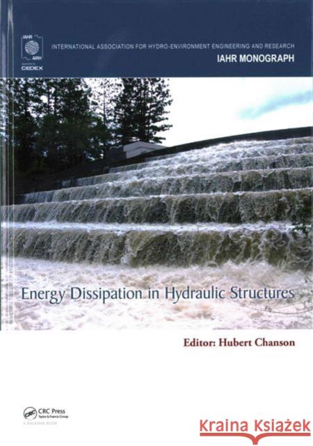 Energy Dissipation in Hydraulic Structures Hubert Chanson Hubert Chanson 9781138027558