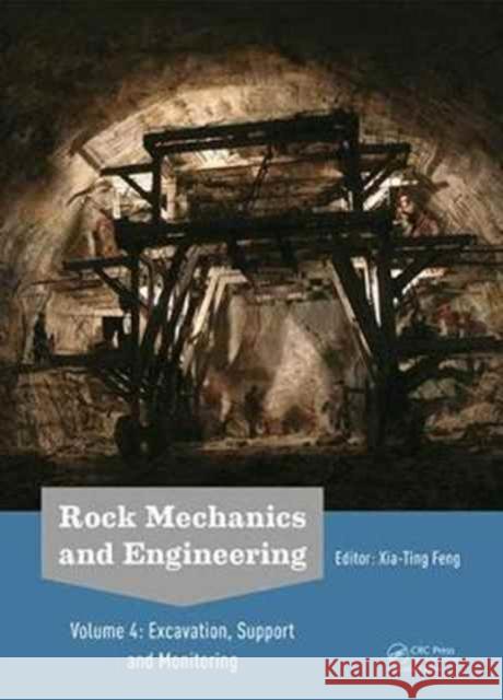 Rock Mechanics and Engineering Volume 4: Excavation, Support and Monitoring Xia-Ting Feng   9781138027626 Taylor and Francis