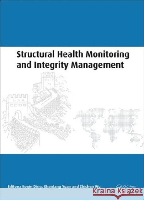 Structural Health Monitoring and Integrity Management: Proceedings of the 2nd International Conference of Structural Health Monitoring and Integrity M Keqin Ding Shenfang Yuan Zhishen Wu 9781138027763 CRC Press