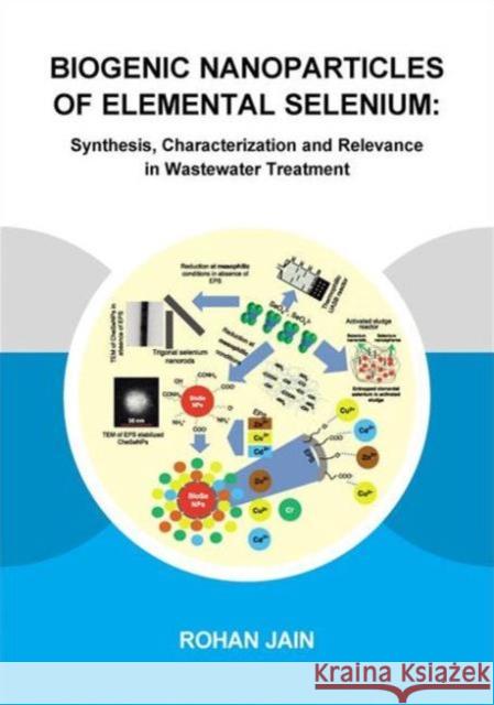 Biogenic Nanoparticles of Elemental Selenium: Synthesis, Characterization and Relevance in Wastewater Treatment Rohan Jain 9781138028319 Taylor & Francis Group