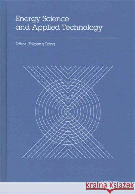 Energy Science and Applied Technology: Proceedings of the 2nd International Conference on Energy Science and Applied Technology (Esat 2015) Zhigang Fang 9781138028333