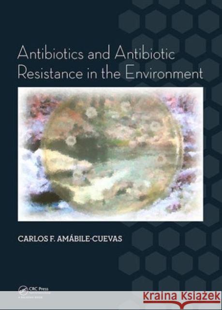 Antibiotics and Antibiotic Resistance in the Environment Carlos F. Amabile-Cuevas 9781138028395