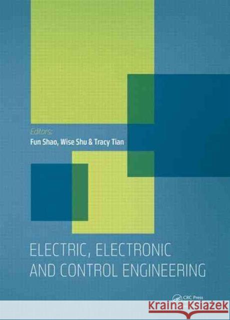 Electric, Electronic and Control Engineering: Proceedings of the 2015 International Conference on Electric, Electronic and Control Engineering (Iceece Fun Shao Wise Shu Tracy Tian 9781138028425 CRC Press