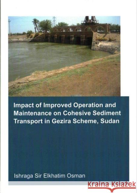 Impact of Improved Operation and Maintenance on Cohesive Sediment Transport in Gezira Scheme, Sudan Ishraga S. Osman 9781138028807 CRC Press