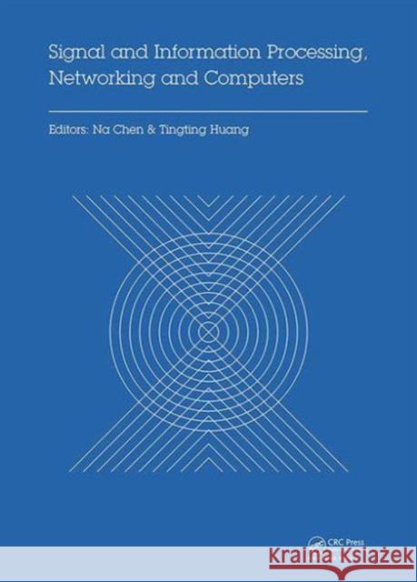 Signal and Information Processing, Networking and Computers: Proceedings of the 1st International Congress on Signal and Information Processing, Netwo Na Chen Xinran Zhang  9781138028814 Taylor and Francis