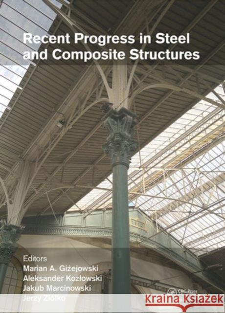 Recent Progress in Steel and Composite Structures: Proceedings of the XIII International Conference on Metal Structures (Icms2016, Zielona G�ra Gizejowski, Marian A. 9781138029460