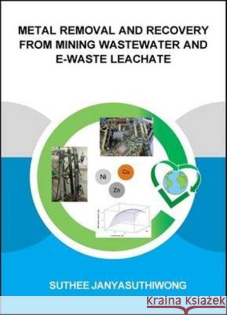 Metal Removal and Recovery from Mining Wastewater and E-Waste Leachate Suthee Janyasuthiwong 9781138029491 CRC Press