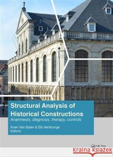 Structural Analysis of Historical Constructions: Anamnesis, Diagnosis, Therapy, Controls: Proceedings of the 10th International Conference on Structur Koen Va 9781138029514 CRC Press