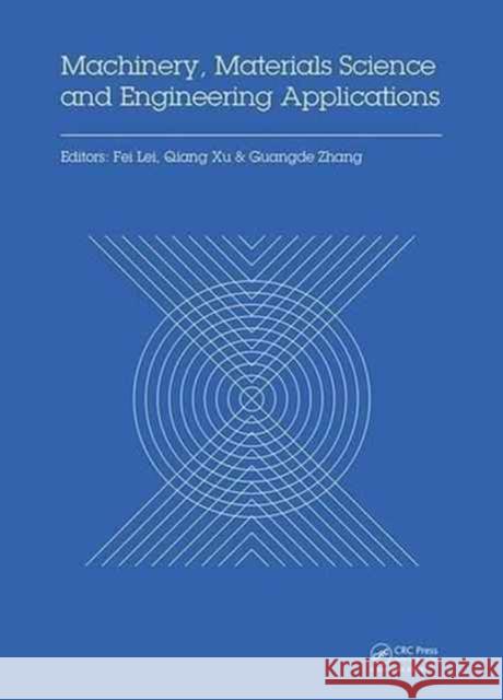 Machinery, Materials Science and Engineering Applications: Proceedings of the 6th International Conference on Machinery, Materials Science and Enginee Fei Lei Guangde Zhang Qiang Xu 9781138029576