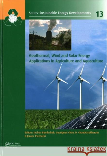 Geothermal, Wind and Solar Energy Applications in Agriculture and Aquaculture Jochen Bundschuh Janusz Piechocki D. Chandrasekharam 9781138029705 CRC Press