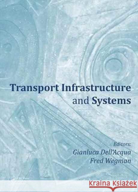 Transport Infrastructure and Systems: Proceedings of the Aiit International Congress on Transport Infrastructure and Systems (Rome, Italy, 10-12 April Gianluca Dell'acqua Fred Wegman 9781138030091 CRC Press