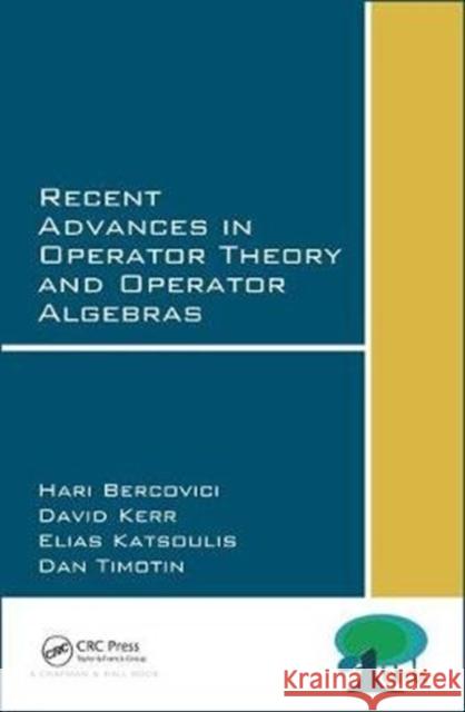 Recent Advances in Operator Theory and Operator Algebras Hari Bercovici David Kerr Elias Katsoulis 9781138030213 CRC Press