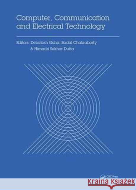 Computer, Communication and Electrical Technology: Proceedings of the International Conference on Advancement of Computer Communication and Electrical Debatosh Guha Himadri Sekhar Dutta Badal Chakraborty 9781138031579