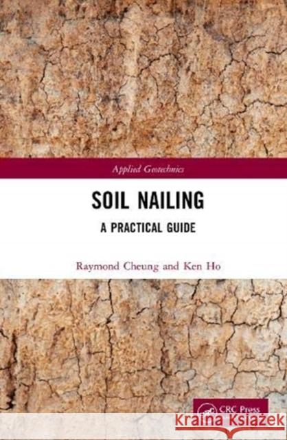 Soil Nailing: A Practical Guide Raymond Cheung Ken Ho 9781138031876 CRC Press