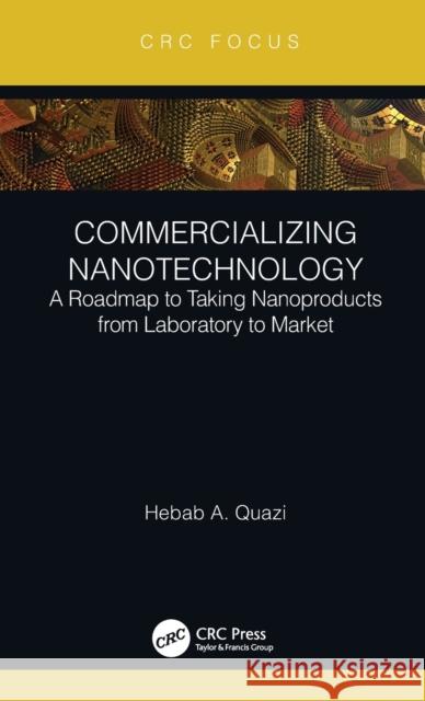 Commercializing Nanotechnology: A Roadmap to Taking Nanoproducts from Laboratory to Market Hebab A. Quazi 9781138031913 CRC Press