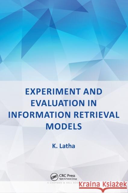 Experiment and Evaluation in Information Retrieval Models K. Latha 9781138032316 CRC Press