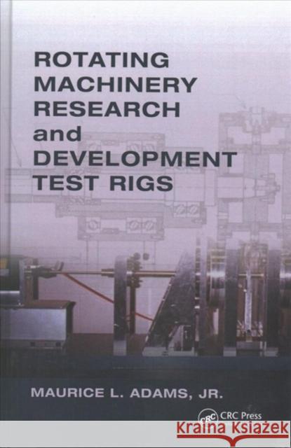 Rotating Machinery Research and Development Test Rigs Maurice L., Jr. Adams 9781138032385 CRC Press