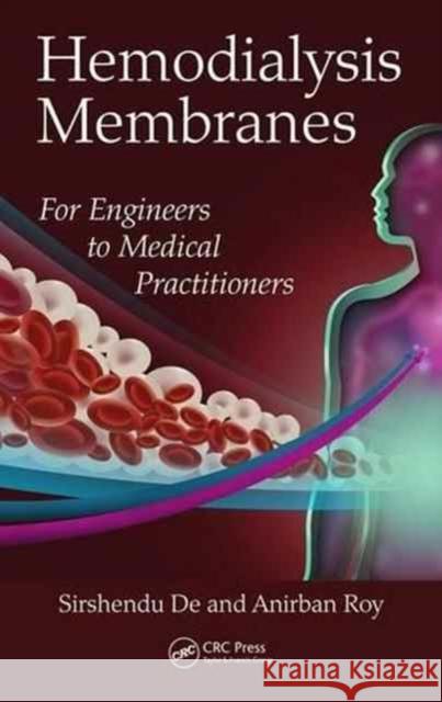 Hemodialysis Membranes: For Engineers to Medical Practitioners Sirshendu De Anirban Roy 9781138032934