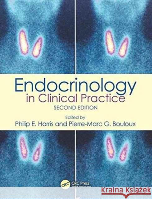 Endocrinology in Clinical Practice Philip E. Harris Pierre-Marc G. Bouloux 9781138033054