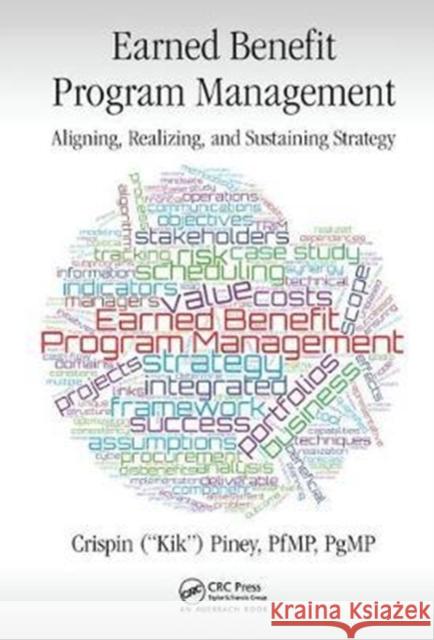 Earned Benefit Program Management: Aligning, Realizing, and Sustaining Strategy Crispin Piney 9781138033122