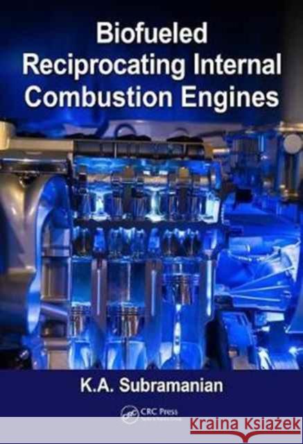 Biofueled Reciprocating Internal Combustion Engines K. a. Subramanian 9781138033184 CRC Press