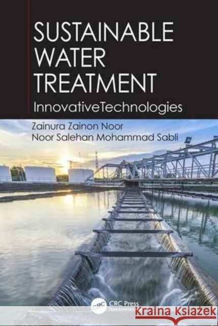 Sustainable Water Treatment: Innovative Technologies Zainura Zainon Noor Noor Salehan Mohammad Sabli 9781138033245 CRC Press