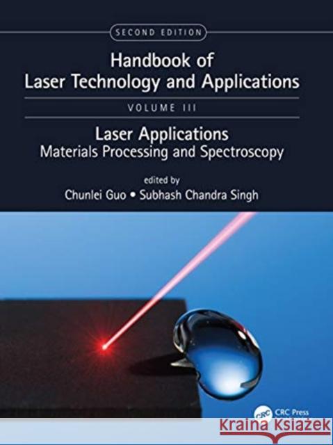 Handbook of Laser Technology and Applications: Lasers Applications: Materials Processing and Spectroscopy (Volume Three) Guo, Chunlei 9781138033320