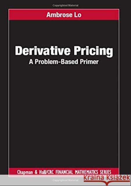 Derivative Pricing: A Problem-Based Primer Ambrose Lo 9781138033351 CRC Press