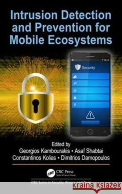 Intrusion Detection and Prevention for Mobile Ecosystems George Kambourakis Asaf Shabtai Konstantinos Kolias 9781138033573 CRC Press