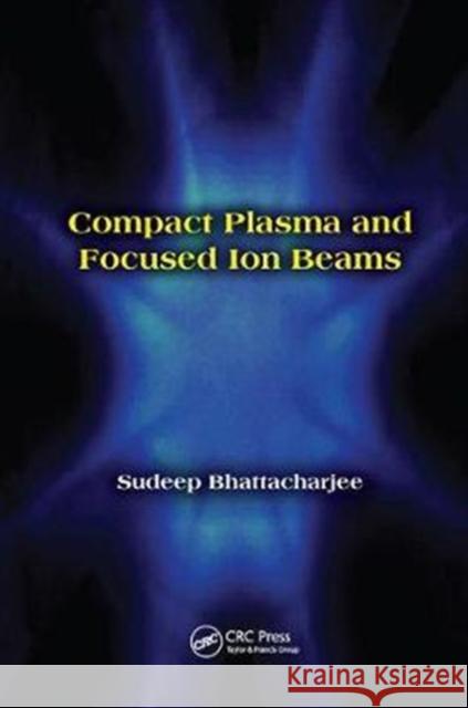 Compact Plasma and Focused Ion Beams Sudeep Bhattacharjee 9781138033672 CRC Press