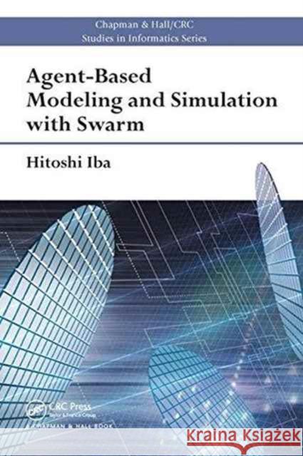 Agent-Based Modeling and Simulation with Swarm Hitoshi Iba 9781138033702 CRC Press