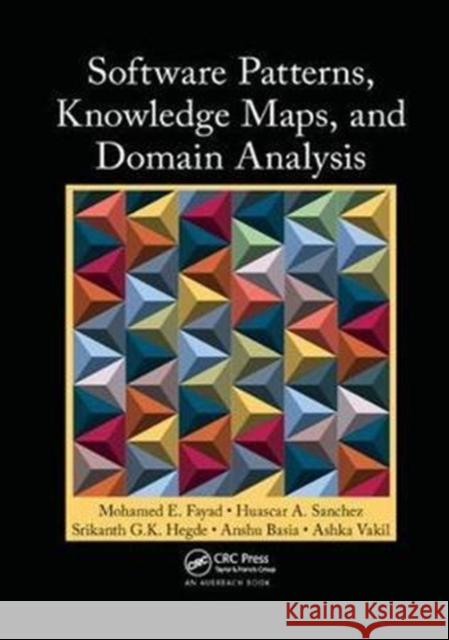 Software Patterns, Knowledge Maps, and Domain Analysis Mohamed E. Fayad Huascar A. Sanchez Srikanth G. K. Hegde 9781138033733