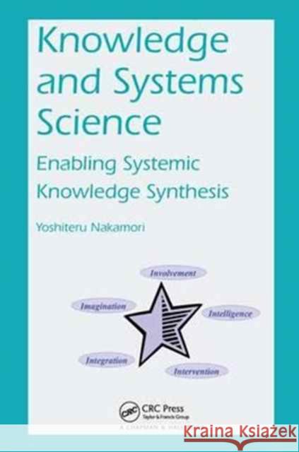 Knowledge and Systems Science: Enabling Systemic Knowledge Synthesis Yoshiteru Nakamori 9781138033795 CRC Press