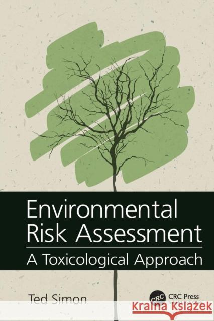 Environmental Risk Assessment: A Toxicological Approach Ted Simon 9781138033832 CRC Press