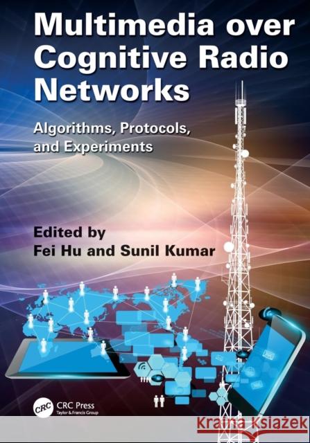 Multimedia over Cognitive Radio Networks: Algorithms, Protocols, and Experiments Hu, Fei 9781138034013 CRC Press