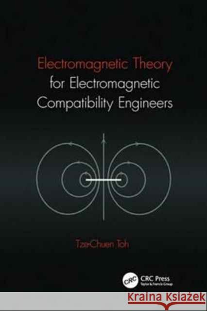 Electromagnetic Theory for Electromagnetic Compatibility Engineers Tze-Chuen Toh 9781138034075