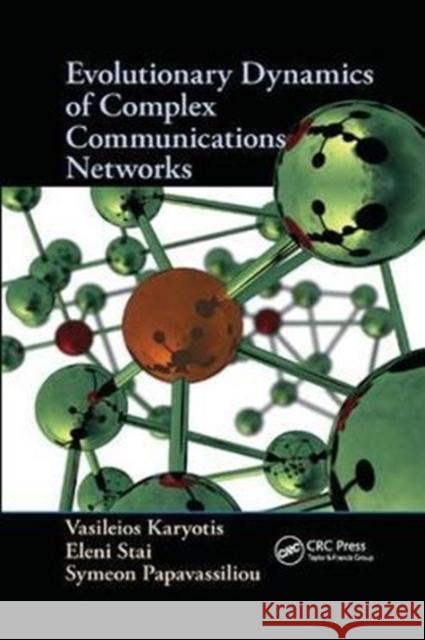 Evolutionary Dynamics of Complex Communications Networks Vasileios Karyotis Eleni Stai Symeon Papavassiliou 9781138034082 CRC Press