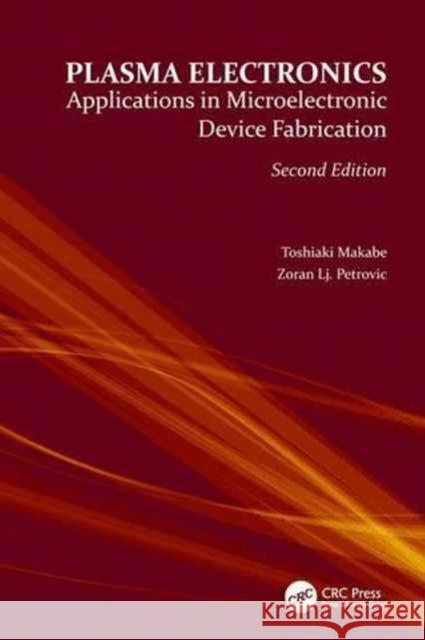 Plasma Electronics: Applications in Microelectronic Device Fabrication Toshiaki Makabe Zoran Lj Petrovic 9781138034150