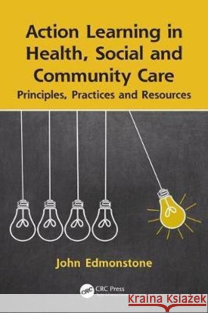 Action Learning in Health, Social and Community Care: Principles, Practices and Resources John Edmonstone 9781138035591 CRC Press