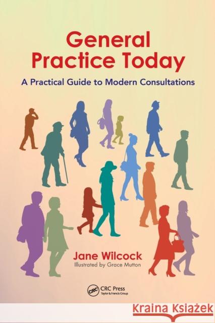 General Practice Today: A Practical Guide to Modern Consultations Jane Wilcock 9781138035737 CRC Press