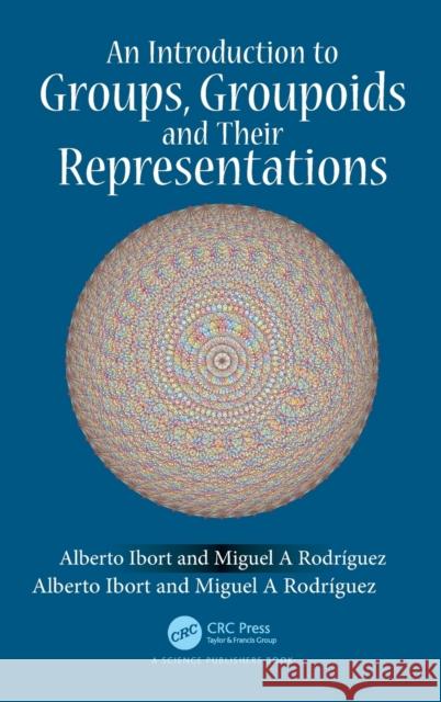 An Introduction to Groups, Groupoids and Their Representations Ibort, Alberto 9781138035867 CRC Press