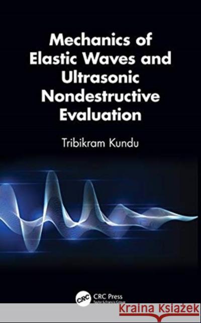 Mechanics of Elastic Waves and Ultrasonic Nondestructive Evaluation: Profiling and Counteraction Kundu, Tribikram 9781138035942